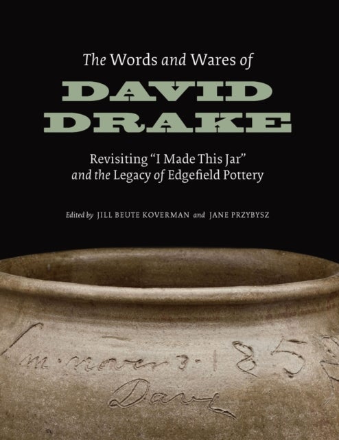 The Words and Wares of David Drake - Revisiting "I Made This Jar" and the Legacy of Edgefield Pottery