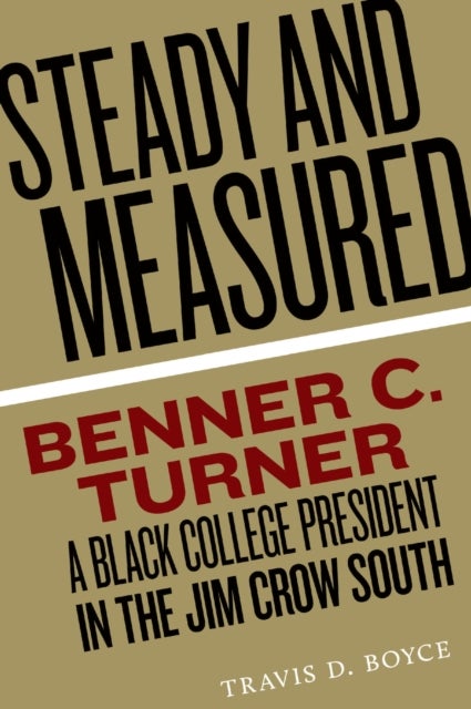 Steady and Measured - Benner C. Turner, a Black College President in the Jim Crow South
