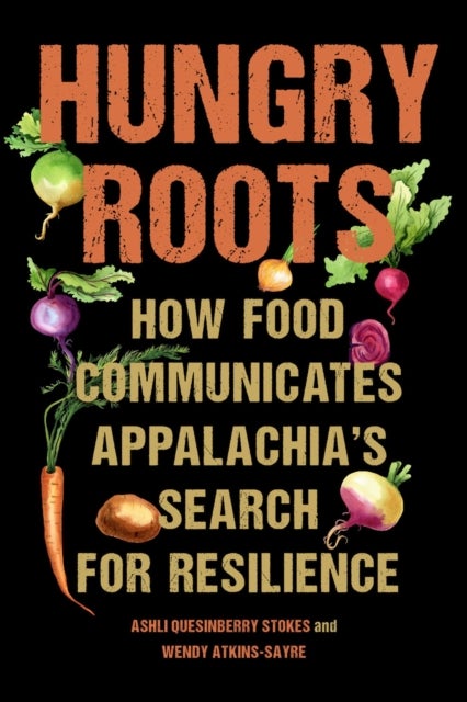 Hungry Roots - How Food Communicates Appalachia's Search for Resilience
