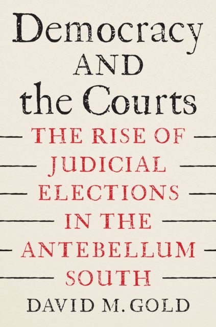Democracy and the Courts - The Rise of Judicial Elections in the Antebellum South