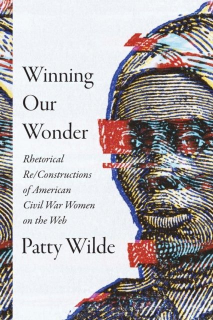 Winning Our Wonder - Rhetorical Re/Constructions of American Civil War Women on the Web