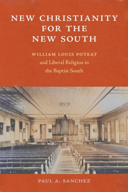 New Christianity for the New South - William Louis Poteat and Liberal Religion in the Baptist South
