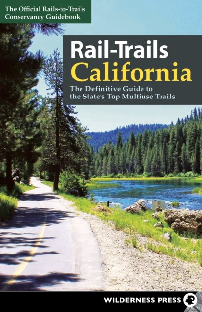 Rail-Trails California - The Definitive Guide to the State's Top Multiuse Trails