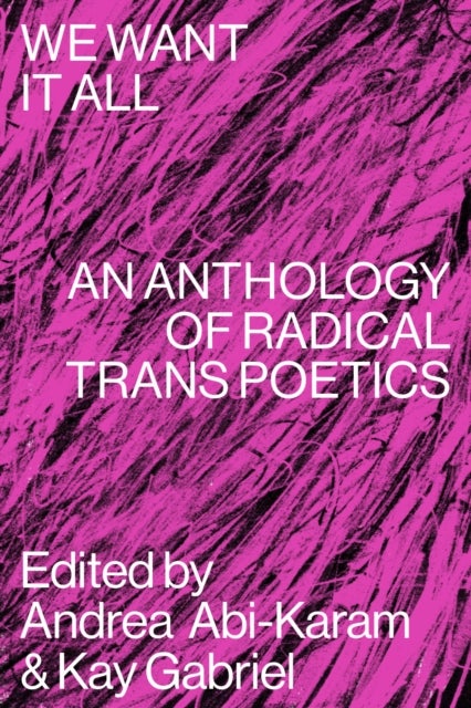 We Want It All - An Anthology of Radical Trans Poetics