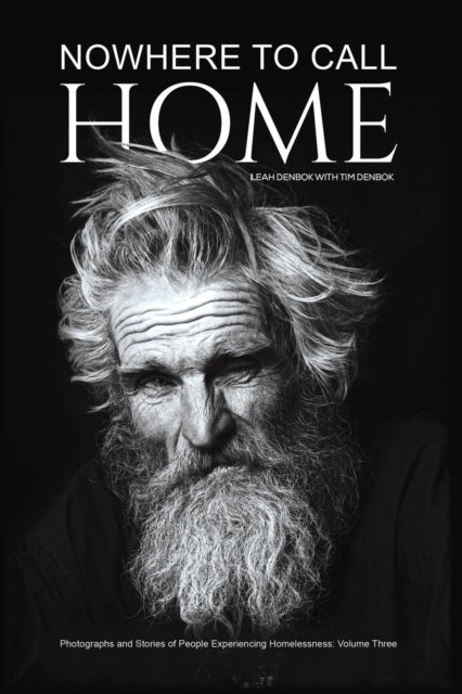 Nowhere to Call Home - Photographs and Stories of People Experiencing Homelessness: Volume Three