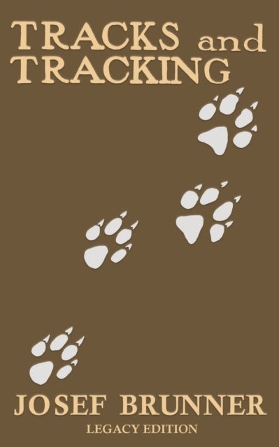 Tracks and Tracking (Legacy Edition) - A Manual on Identifying, Finding, and Approaching Animals in The Wilderness with Just Their Tracks, Prints, and Other Signs