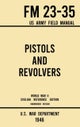 Pistols and Revolvers - FM 23-35 US Army Field Manual (1946 World War II Civilian Reference Edition)
