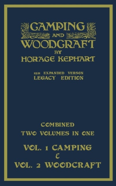 Camping And Woodcraft - Combined Two Volumes In One - The Expanded 1921 Version (Legacy Edition) - The Deluxe Two-Book Masterpiece On Outdoors Living And Wilderness Travel