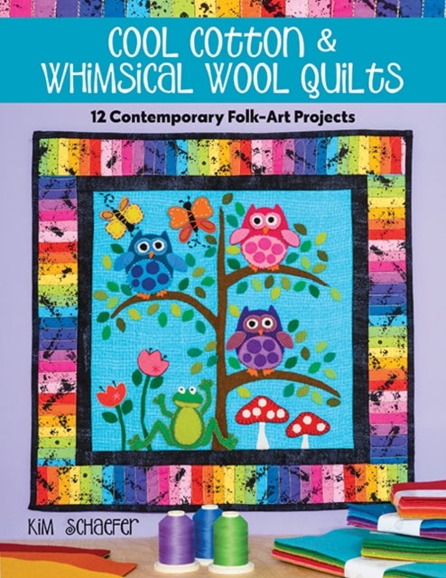Cool Cotton & Whimsical Wool Quilts - 12 Contemporary Folk-Art Projects