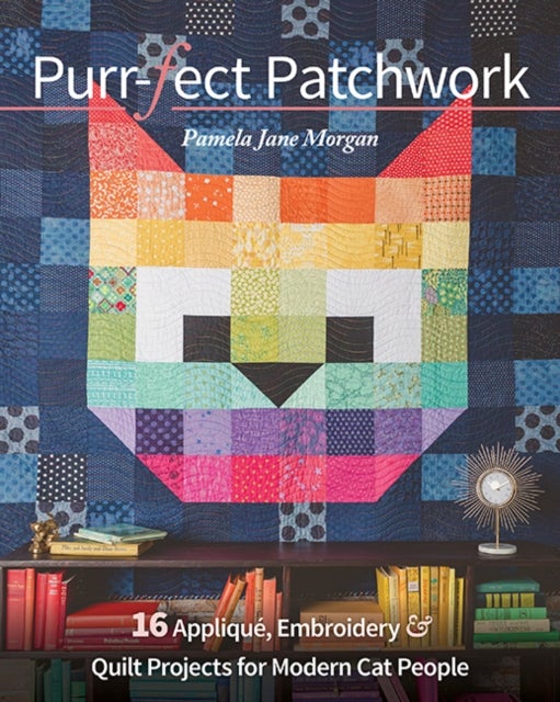 Purr-fect Patchwork - 16 Applique, Embroidery & Quilt Projects for Modern Cat People