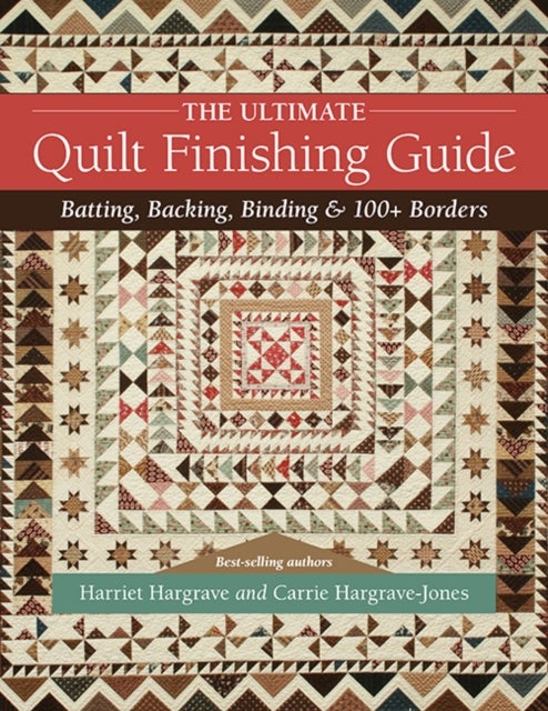 The Ultimate Quilt Finishing Guide - Batting, Backing, Binding & 100+ Borders