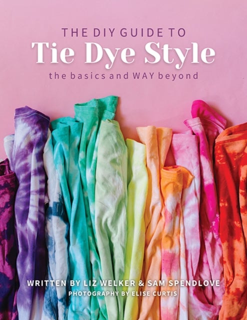 The DIY Guide to Tie Dye Style - The Basics and Way Beyond