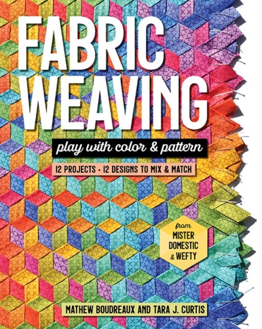 Fabric Weaving - Play with Color & Pattern; 12 Projects, 12 Designs to Mix & Match