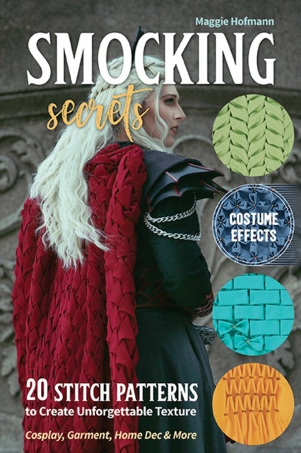 Smocking Secrets - 20 Stitch Patterns to Create Unforgettable Texture; Cosplay, Garment, Home Dec & More