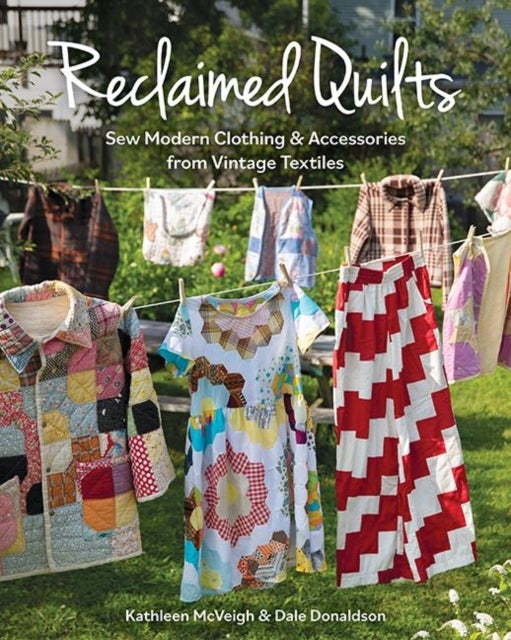 Reclaimed Quilts - Sew Modern Clothing & Accessories from Vintage Textiles