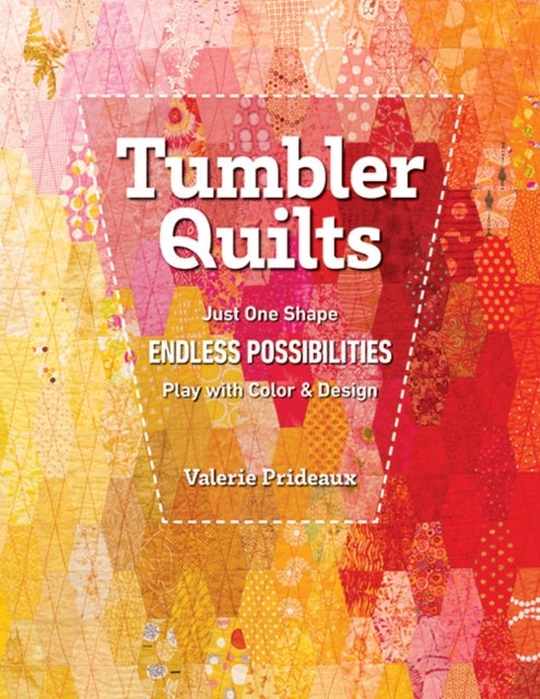 Tumbler Quilts - Just One Shape, Endless Possibilities, Play with Colour & Design
