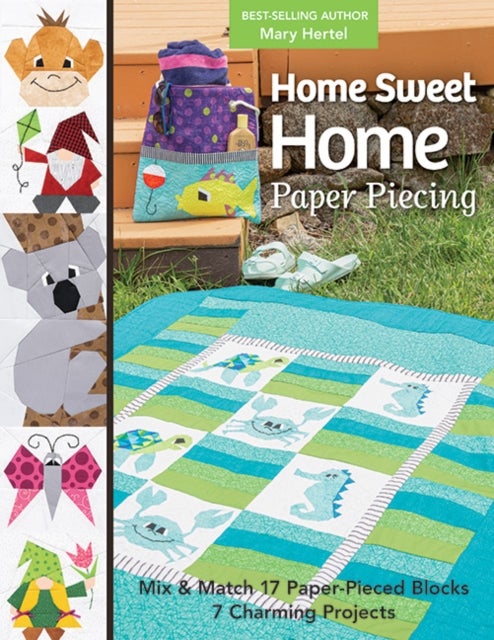 Home Sweet Home Paper Piecing - Mix & Match 17 Paper-Pieced Blocks; 7 Charming Projects