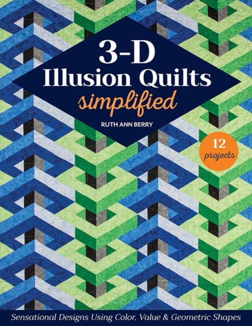 3-D Illusion Quilts Simplified - Sensational Designs Using Color, Value & Geometric Shapes; 12 Projects
