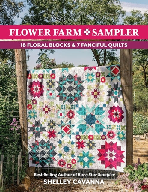 Flower Farm Sampler - 18 Floral Blocks & 7 Fanciful Quilts