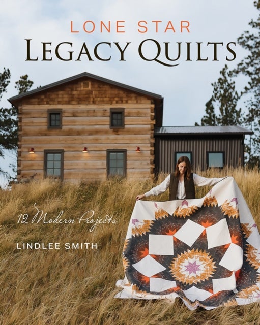 Lone Star Legacy Quilts - 12 Modern Projects
