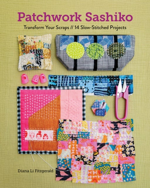 Patchwork Sashiko - Transform Your Scraps , 14 Slow-Stitched Projects