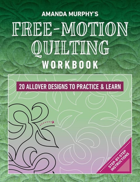Amanda Murphy's Free-Motion Quilting Workbook - 20 Allover Designs to Practice & Learn; Step-by-Step Instructions