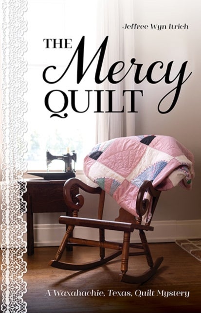 The Mercy Quilt - A Waxahachie, Texas, Quilt Mystery, Book 2
