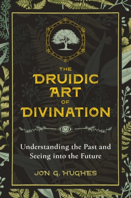 The Druidic Art of Divination - Understanding the Past and Seeing into the Future