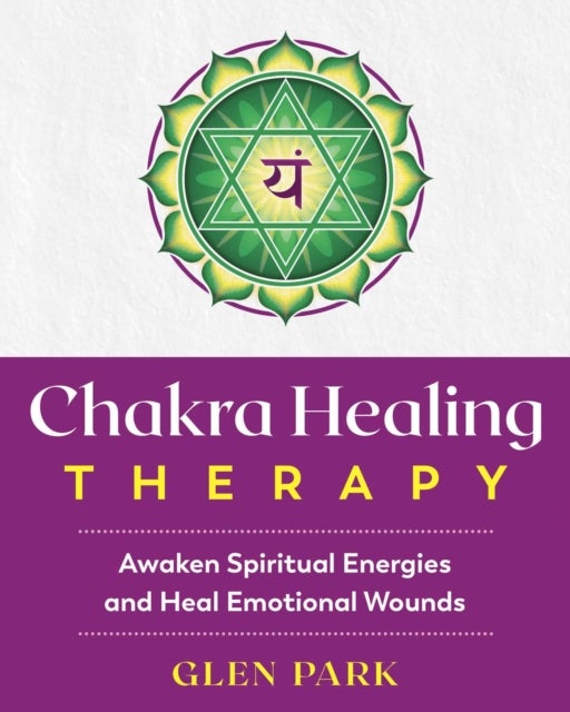 Chakra Healing Therapy - Awaken Spiritual Energies and Heal Emotional Wounds