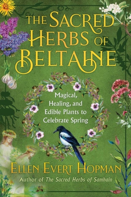 The Sacred Herbs of Spring - Magical, Healing, and Edible Plants to Celebrate Beltaine
