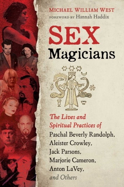Sex Magicians - The Lives and Spiritual Practices of Paschal Beverly Randolph, Aleister Crowley, Jack Parsons, Marjorie Cameron, Anton LaVey, and Others