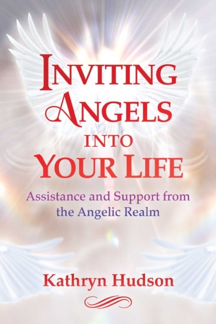 Inviting Angels into Your Life - Assistance and Support from the Angelic Realm