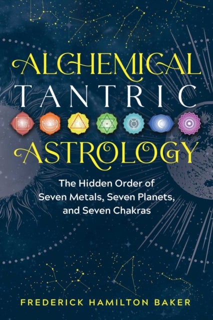 Alchemical Tantric Astrology - The Hidden Order of Seven Metals, Seven Planets, and Seven Chakras