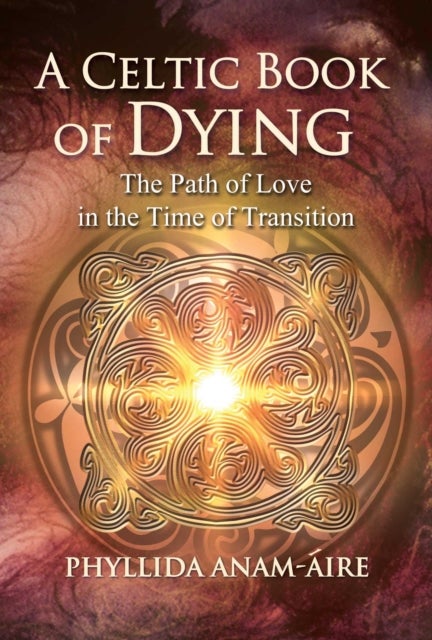 A Celtic Book of Dying - The Path of Love in the Time of Transition
