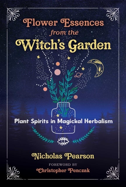 Flower Essences from the Witch's Garden - Plant Spirits in Magickal Herbalism
