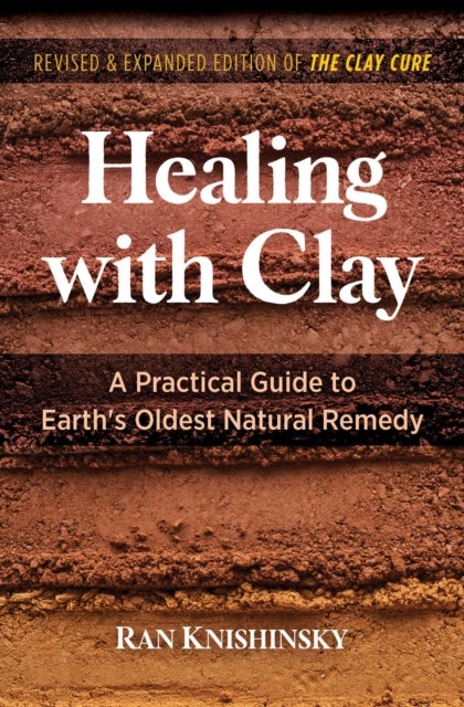 Healing with Clay - A Practical Guide to Earth's Oldest Natural Remedy