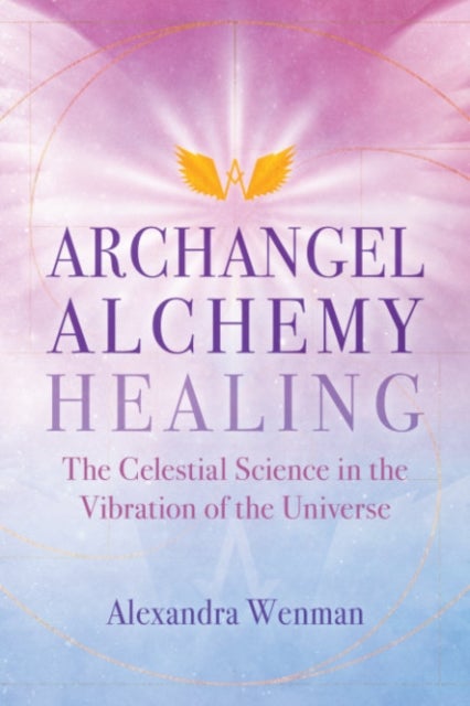 Archangel Alchemy Healing - The Celestial Science in the Vibration of the Universe