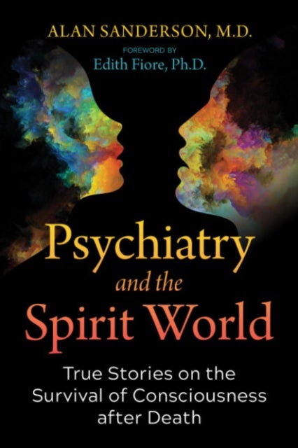 Psychiatry and the Spirit World - True Stories on the Survival of Consciousness after Death