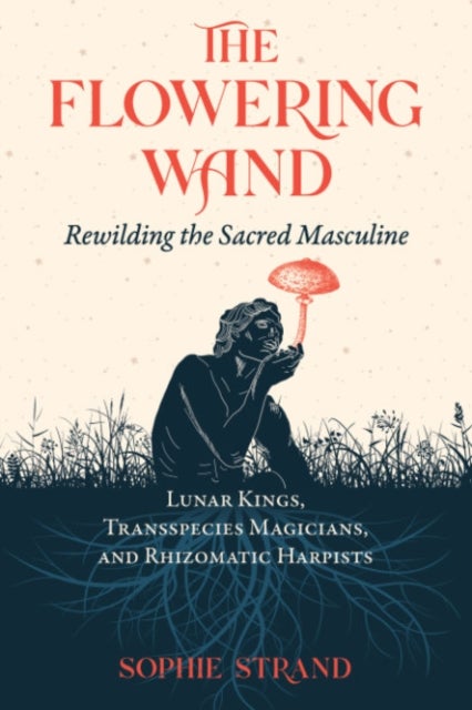 The Flowering Wand - Rewilding the Sacred Masculine