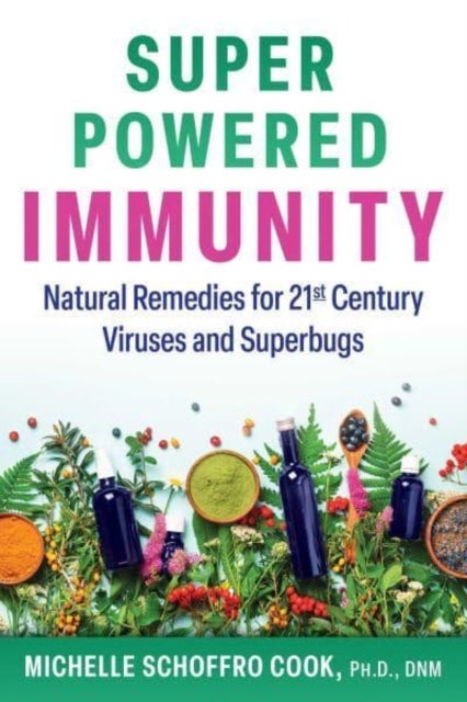 Super-Powered Immunity - Natural Remedies for 21st Century Viruses and Superbugs
