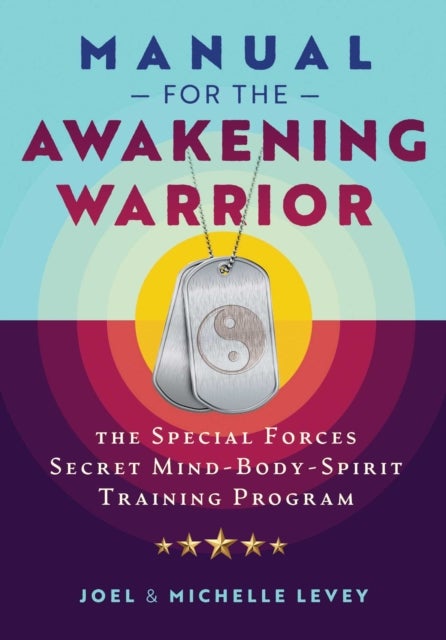 Manual for the Awakening Warrior - The Special Forces Secret Mind-Body-Spirit Training Program