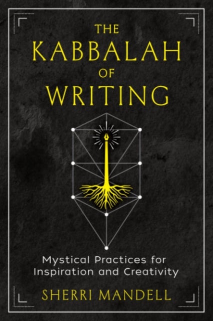 The Kabbalah of Writing - Mystical Practices for Inspiration and Creativity