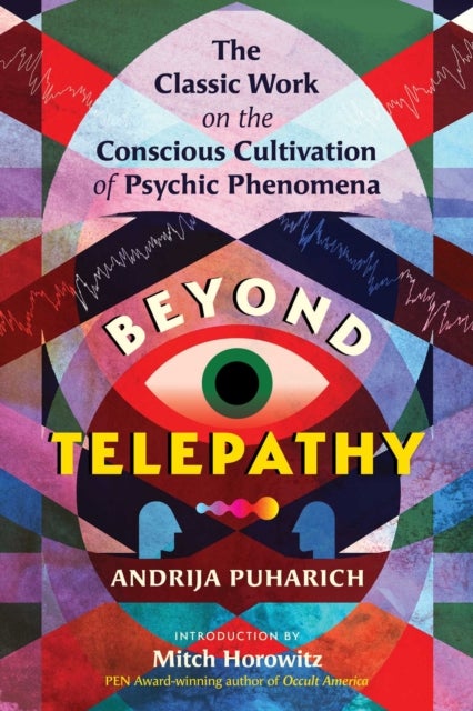 Beyond Telepathy - The Classic Work on the Conscious Cultivation of Psychic Phenomena