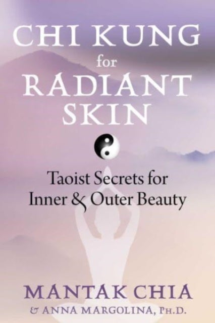 Chi Kung for Radiant Skin - Taoist Secrets for Inner and Outer Beauty