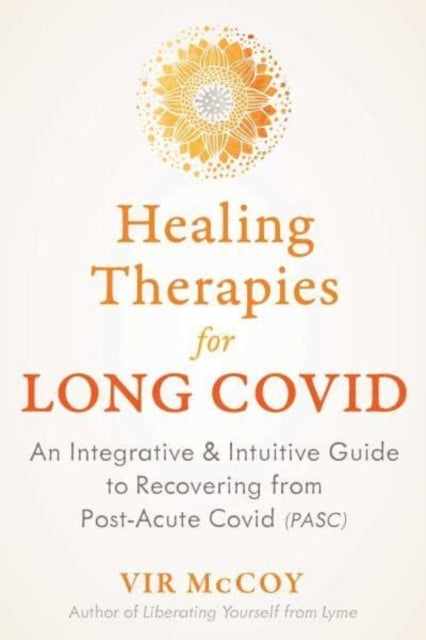 Healing Therapies for Long Covid - An Integrative and Intuitive Guide to Recovering from Post-Acute Covid