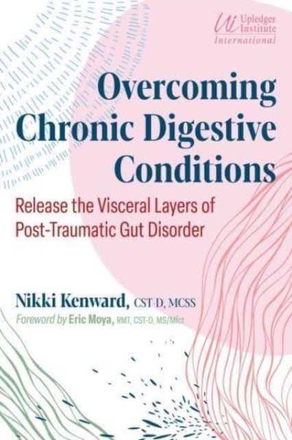 Overcoming Chronic Digestive Conditions - Release the Visceral Layers of Post-Traumatic Gut Disorder