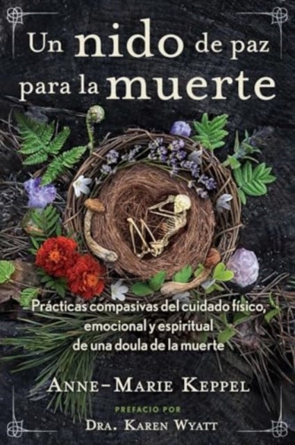 Un nido de paz para la muerte - Practicas compasivas del cuidado fisico, emocional y espiritual de una doula de la muerte