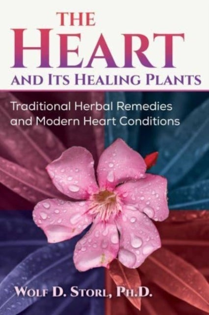 The Heart and Its Healing Plants - Traditional Herbal Remedies and Modern Heart Conditions