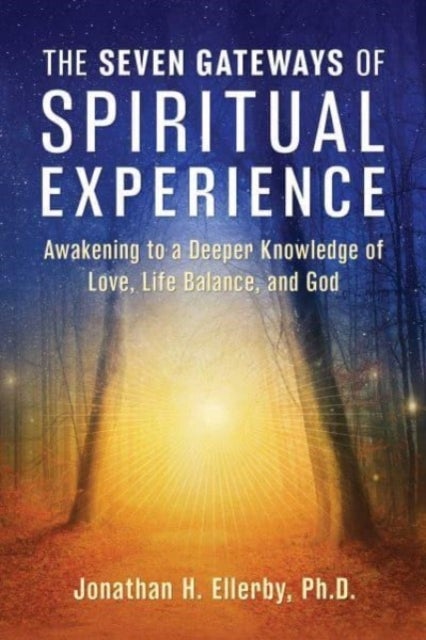 The Seven Gateways of Spiritual Experience - Awakening to a Deeper Knowledge of Love, Life Balance, and God