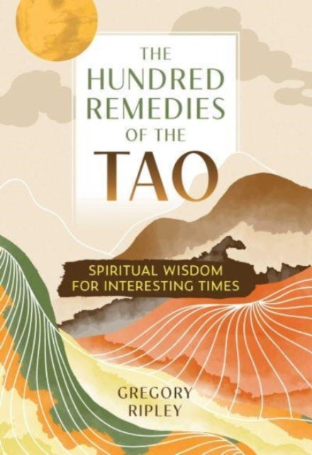 The Hundred Remedies of the Tao - Spiritual Wisdom for Interesting Times